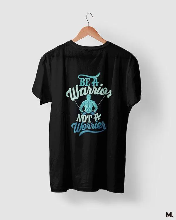 Be a warrior, not a worrier printed t shirts