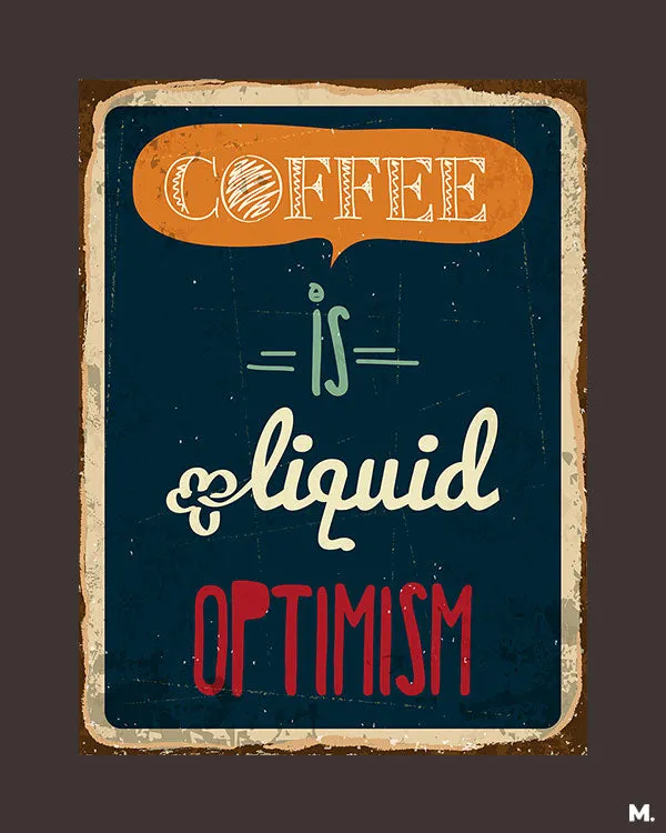 Coffee is liquid optimism printed t shirts