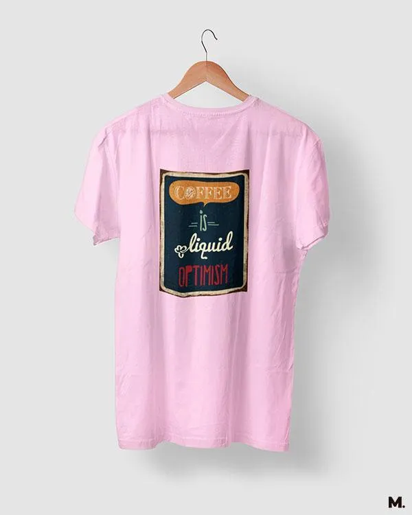 Coffee is liquid optimism printed t shirts