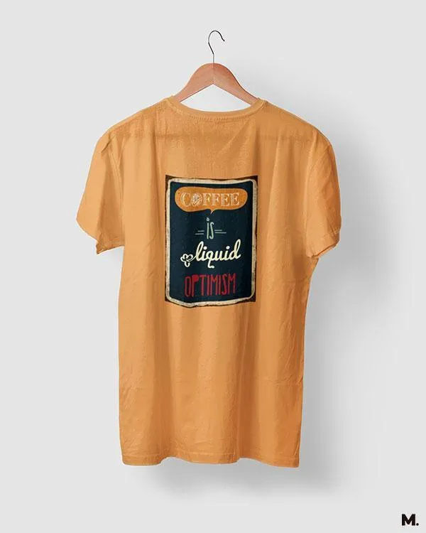 Coffee is liquid optimism printed t shirts