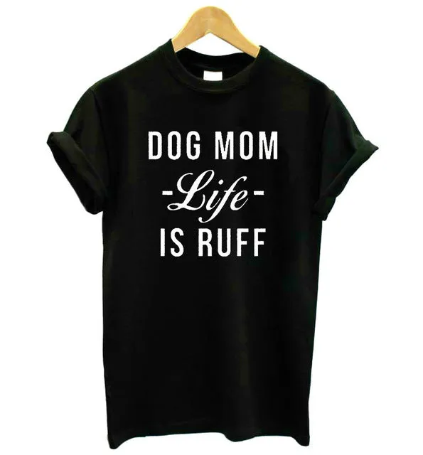 Dog Mom Life IS Ruff T-Shirt