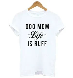 Dog Mom Life IS Ruff T-Shirt