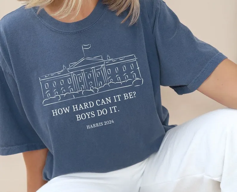 How Hard Can it Be? Boys Do it Kamala Harris 2024 Comfort Colors Shirt, Kamala 2024, Madam President, Vote for Women, Feminist, Team Kamala