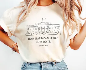 How Hard Can it Be? Boys Do it Kamala Harris 2024 Comfort Colors Shirt, Kamala 2024, Madam President, Vote for Women, Feminist, Team Kamala