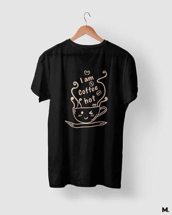 I am coffee hot printed t shirts
