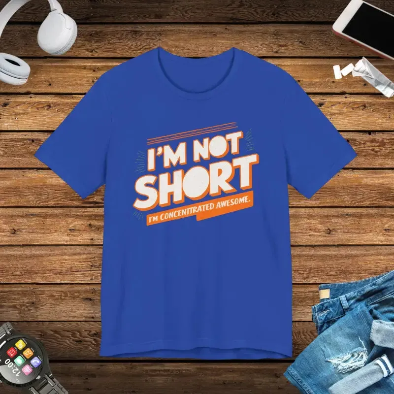 I am not Short i am Concentrated Awesome Cotton Tee