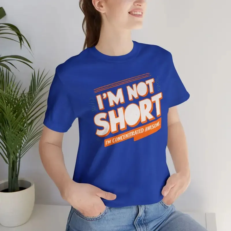 I am not Short i am Concentrated Awesome Cotton Tee