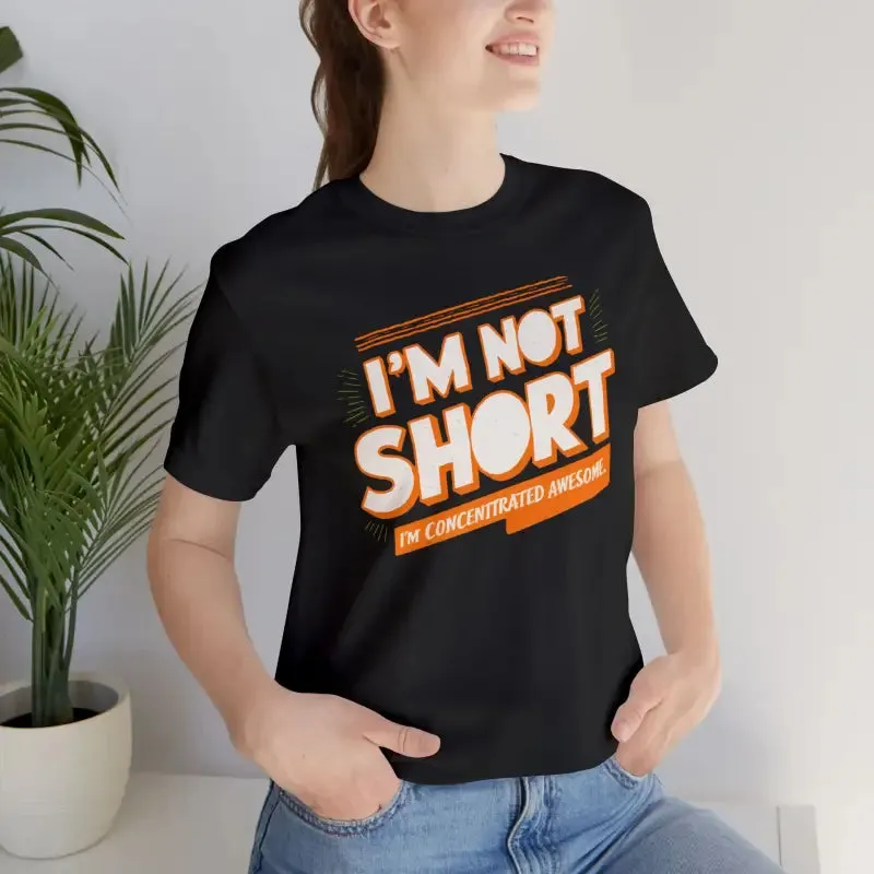 I am not Short i am Concentrated Awesome Cotton Tee
