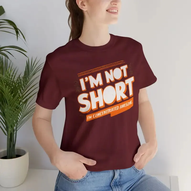 I am not Short i am Concentrated Awesome Cotton Tee