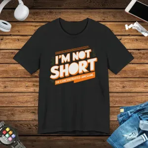 I am not Short i am Concentrated Awesome Cotton Tee