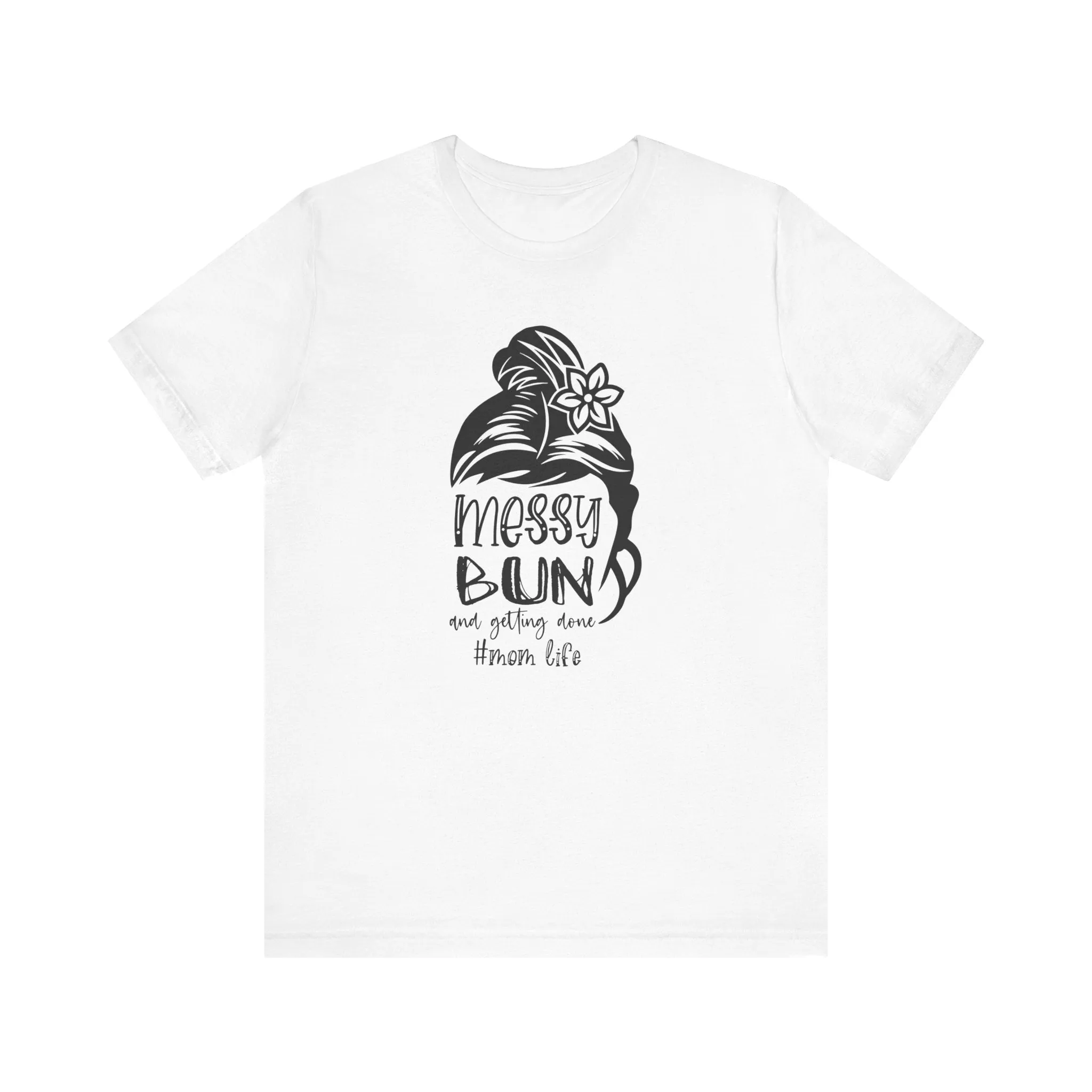 Mom Tee, Mom Shirt, Messy Bun Gettin Things Done, Mothers Day, Jersey Short Sleeve Tee