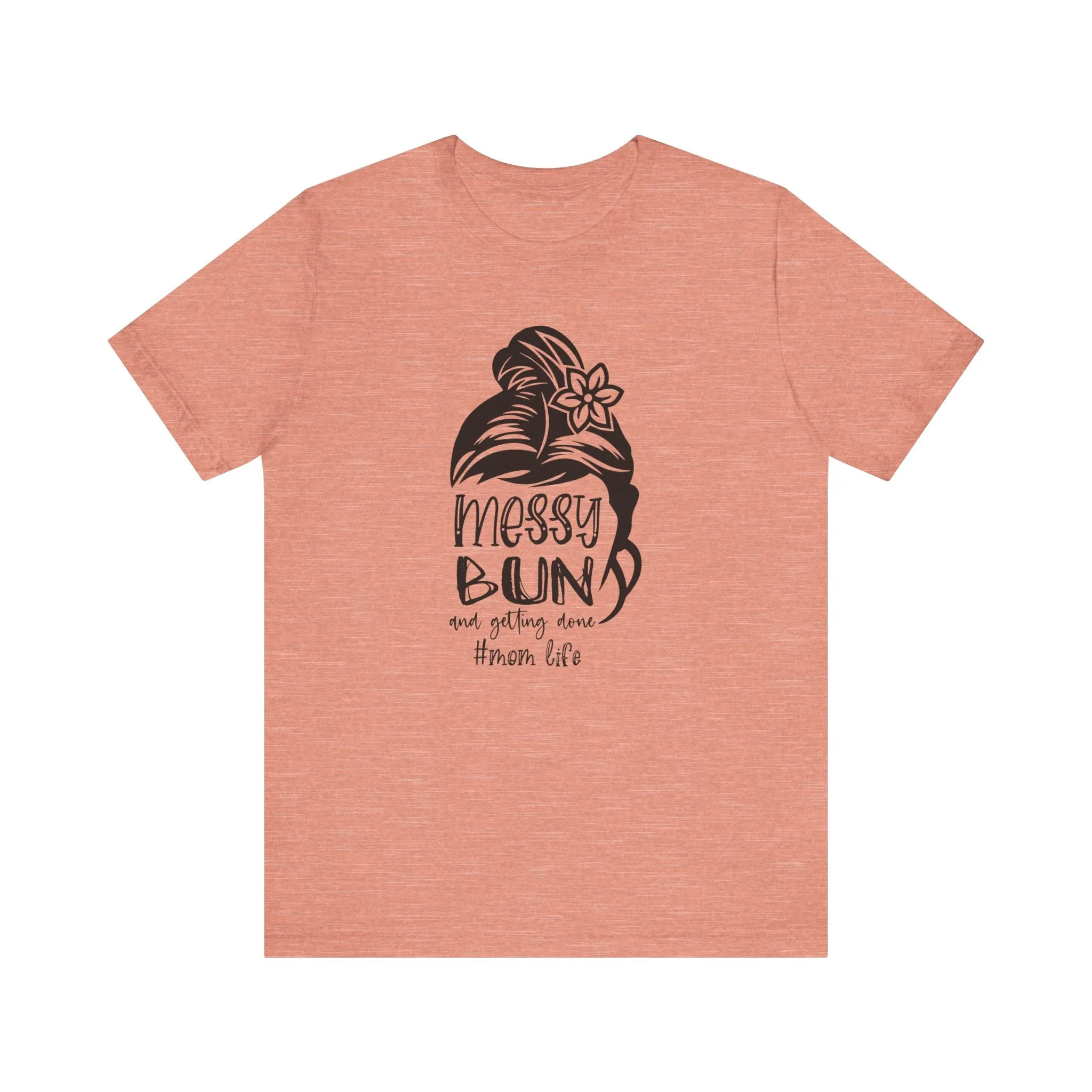 Mom Tee, Mom Shirt, Messy Bun Gettin Things Done, Mothers Day, Jersey Short Sleeve Tee