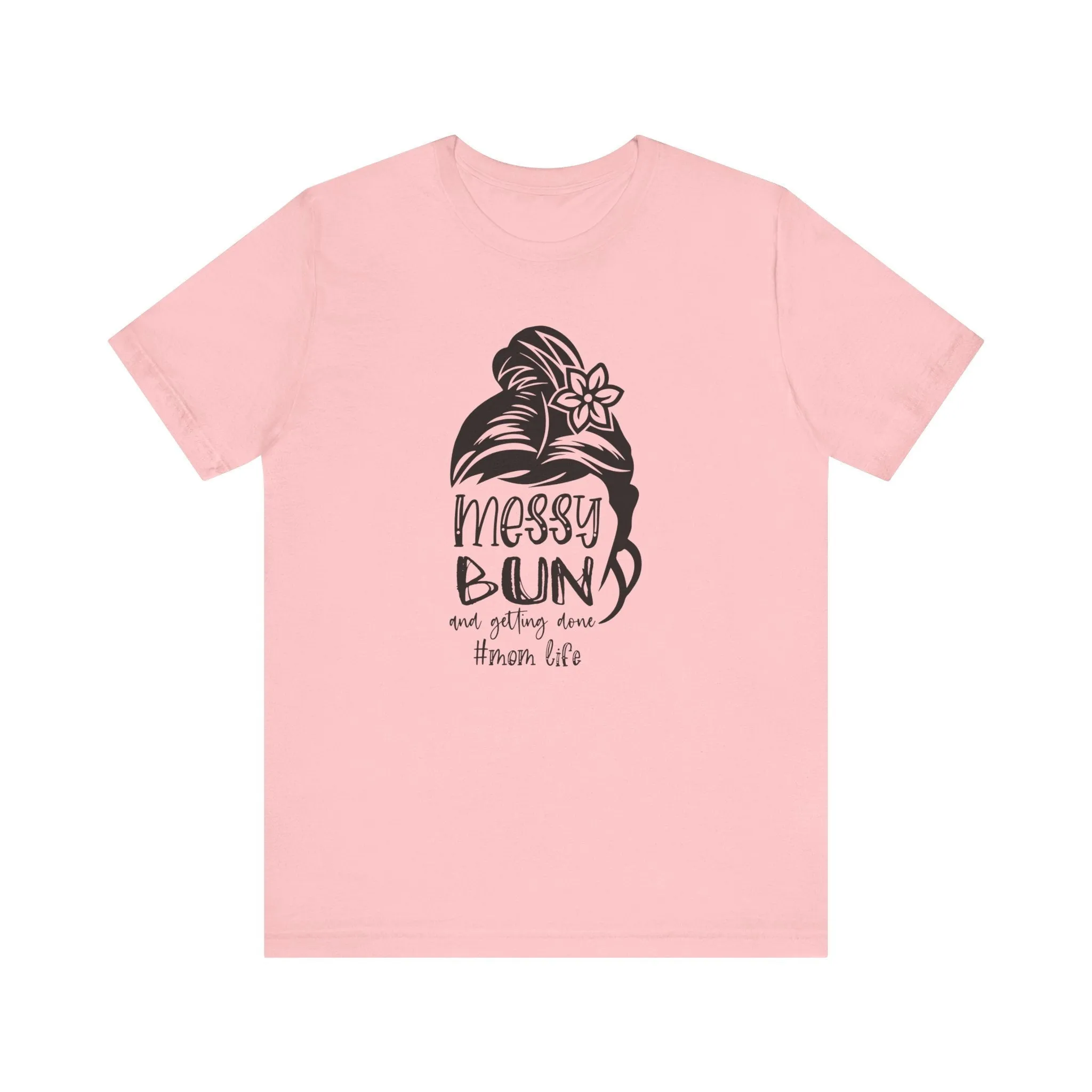 Mom Tee, Mom Shirt, Messy Bun Gettin Things Done, Mothers Day, Jersey Short Sleeve Tee