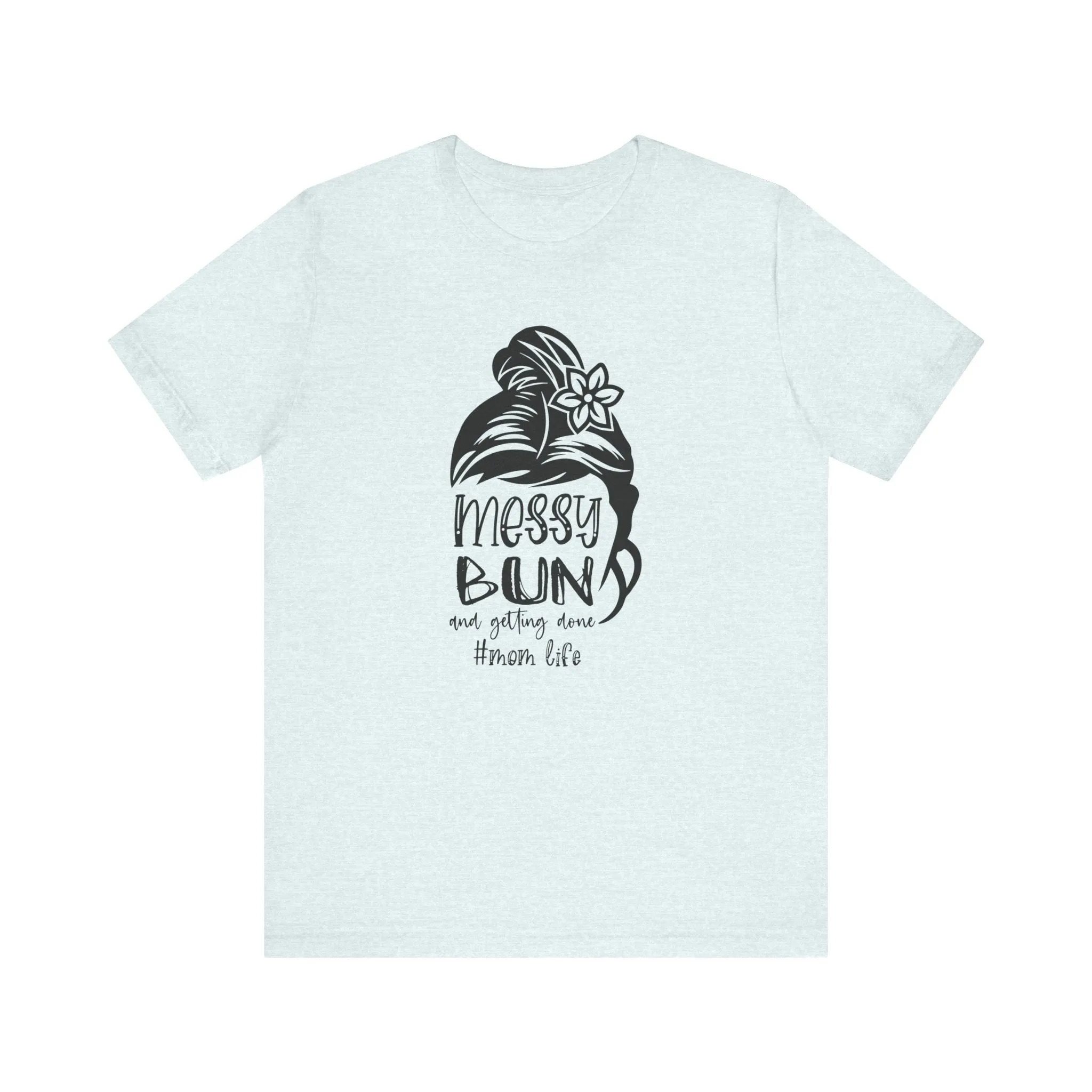 Mom Tee, Mom Shirt, Messy Bun Gettin Things Done, Mothers Day, Jersey Short Sleeve Tee