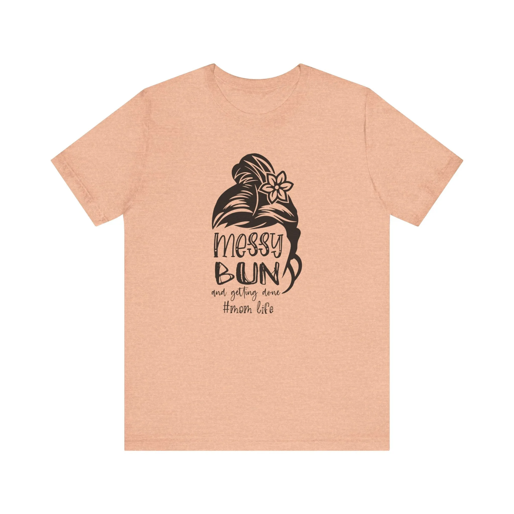Mom Tee, Mom Shirt, Messy Bun Gettin Things Done, Mothers Day, Jersey Short Sleeve Tee