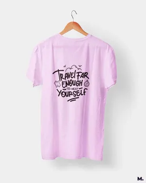Travel far to meet yourself printed t shirts