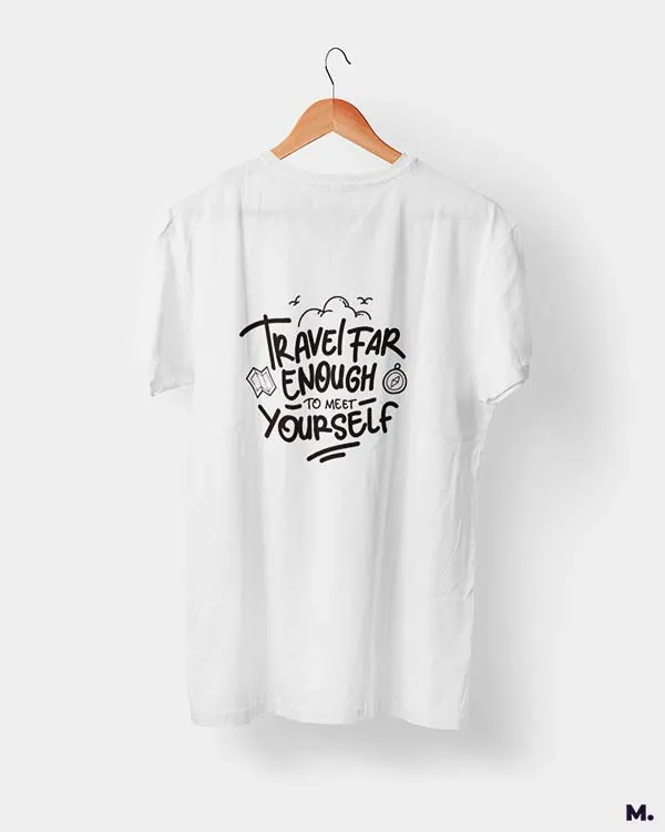 Travel far to meet yourself printed t shirts