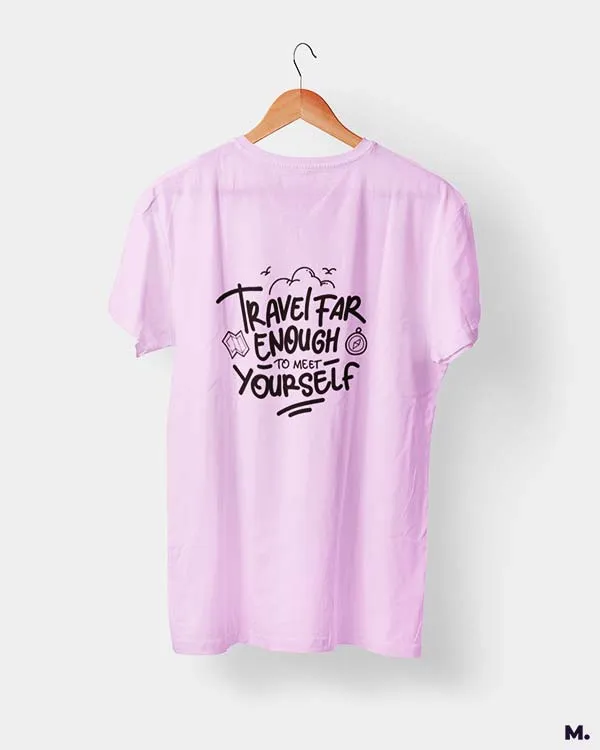 Travel far to meet yourself printed t shirts